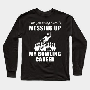 Split Happens: This Job is a Gutterball for My Bowling Dreams! Long Sleeve T-Shirt